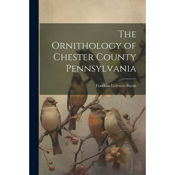 The Ornithology of Chester County Pennsylvania (Paperback)