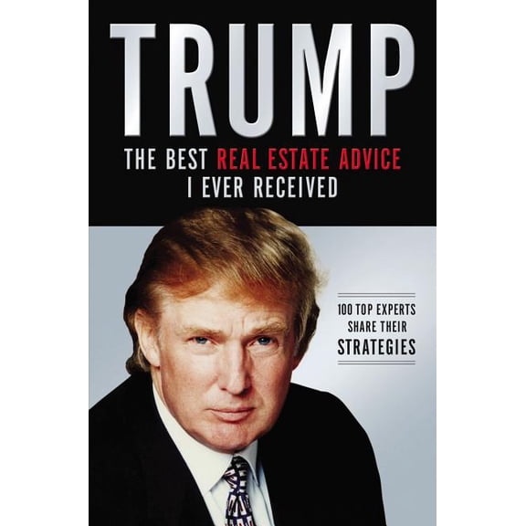 The Trump: The Best Real Estate Advice I Ever Received: 100 Top Experts Share Their Strategies, (Paperback)