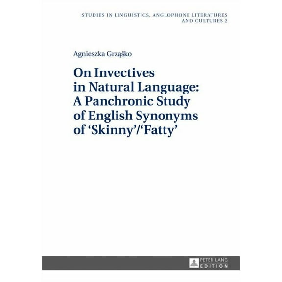 Studies in Linguistics, Anglophone Liter On Invectives in Natural Language: A Panchronic Study of English Synonyms of 'Skinny'/'Fatty', Book 2, (Hardcover)