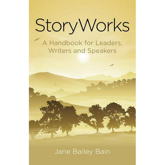 StoryWorks : A Handbook for Leaders, Writers and Speakers (Paperback)
