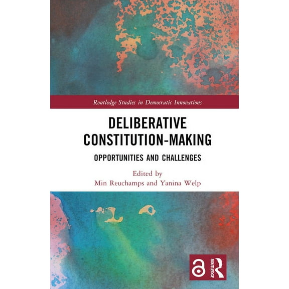 Routledge Studies in Democratic Innovati Deliberative Constitution-making: Opportunities and Challenges, (Hardcover)