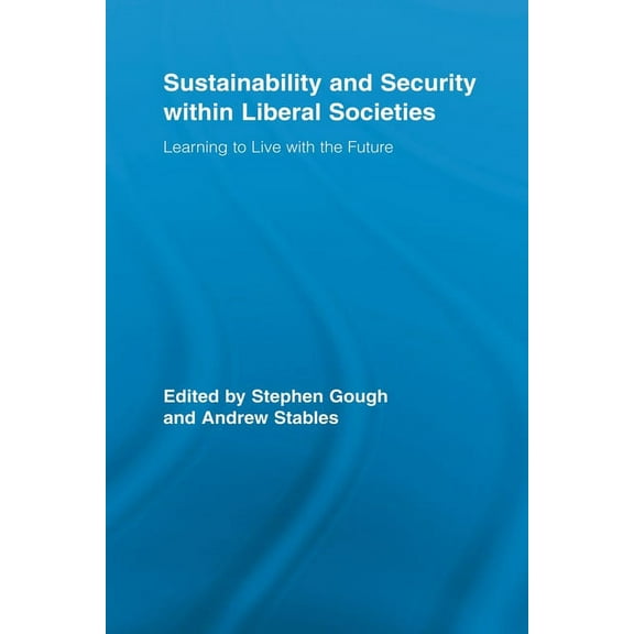 Routledge Studies in Social and Politica Sustainability and Security within Liberal Societies: Learning to Live with the Future, (Paperback)