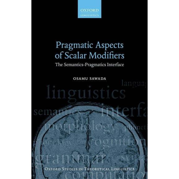 Oxford Studies in Theoretical Linguistic Pragmatic Aspects of Scalar Modifiers: The Semantics-Pragmatics Interface, (Hardcover)