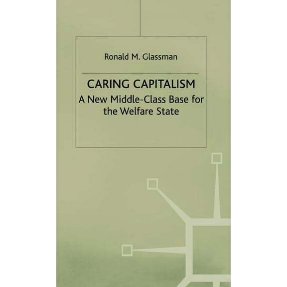 Caring Capitalism: A New Middle-Class Base for the Welfare State, (Hardcover)