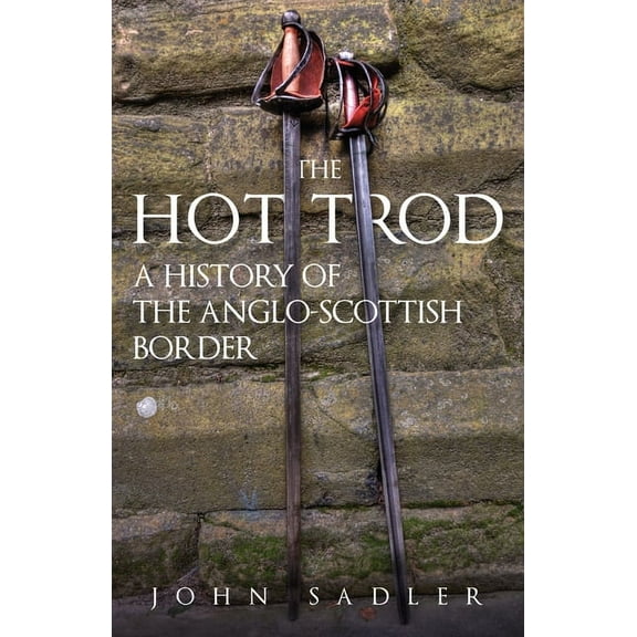 The Hot Trod: A History of the Anglo-Scottish Border, (Paperback)
