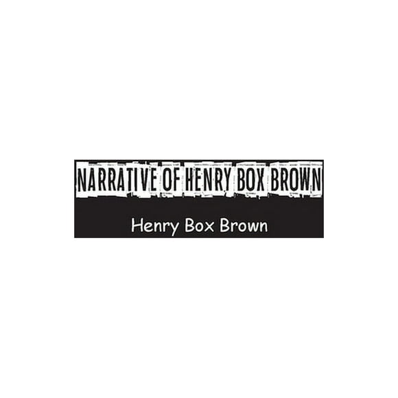 Narrative of Henry Box Brown: Who escaped slavery enclosed in a box 3 feet long and 2 wide (Paperback)