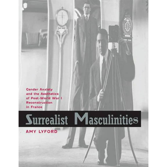 Surrealist Masculinities : Gender Anxiety and the Aesthetics of Post–World War I Reconstruction in France (Edition 1) (Hardcover)