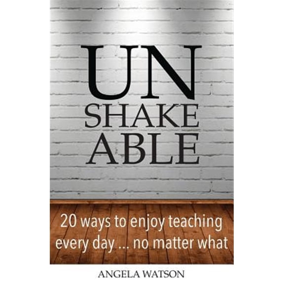 Pre-Owned Unshakeable: 20 Ways to Enjoy Teaching Every Day...No Matter What (Paperback) 0982312733 9780982312735