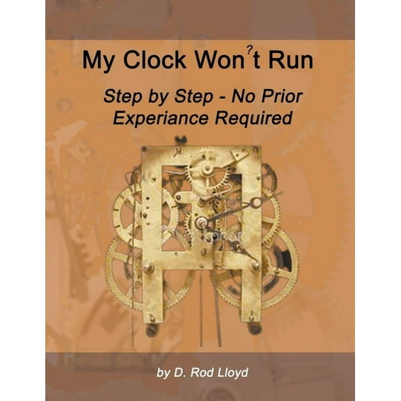 Clock Repair You Can Follow Along My Clock Won't Run, Step by Step No Prior Experience Required, (Paperback)