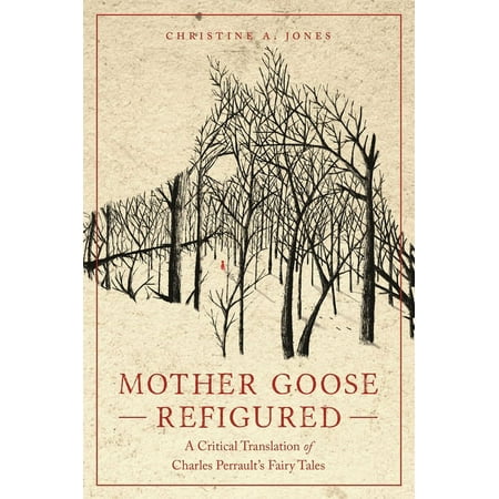 The Donald Haase Fairy-Tale Studies Mother Goose Refigured: A Critical Translation of Charles Perrault s Fairy Tales (Paperback)