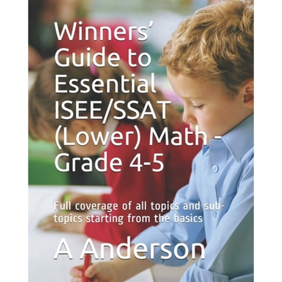 Pre-Owned Winners' Guide to Essential ISEE/SSAT (Lower) Math - Grade 4-5: Full coverage of all topics and sub-topics starting from the basics (Paperback) 1695359895 9781695359895