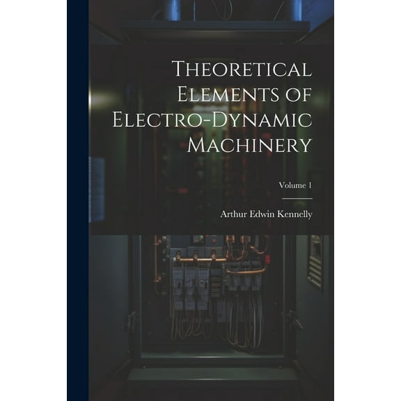 Theoretical Elements of Electro-Dynamic Machinery; Volume 1 (Paperback)