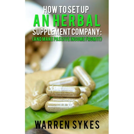 How to Setup an Herbal Supplement Company: (And Make Passive Income From It) -