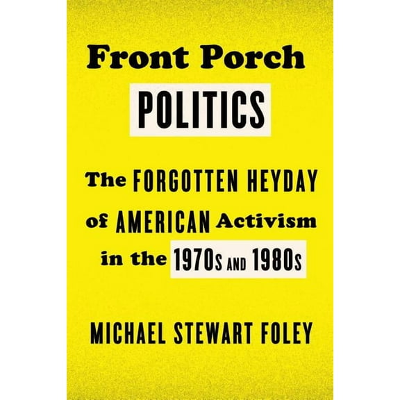Front Porch Politics: The Forgotten Heyday of American Activism in the 1970s and 1980s, (Paperback)