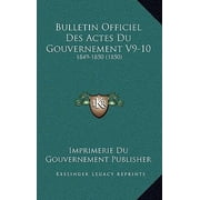 Bulletin Officiel Des Actes Du Gouvernement V9-10: 1849-1850 (1850) Paperback