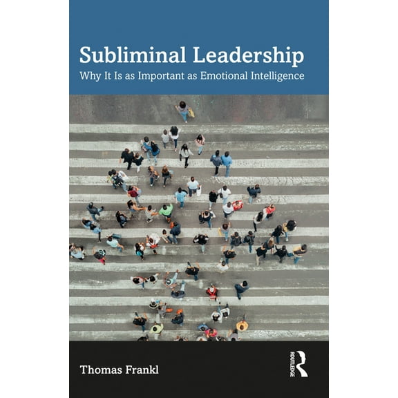 Subliminal Leadership: Why It Is as Important as Emotional Intelligence, (Paperback)