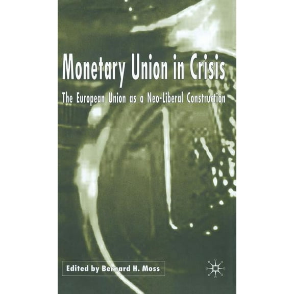 Monetary Union in Crisis: The European Union as a Neo-Liberal Construction, (Hardcover)