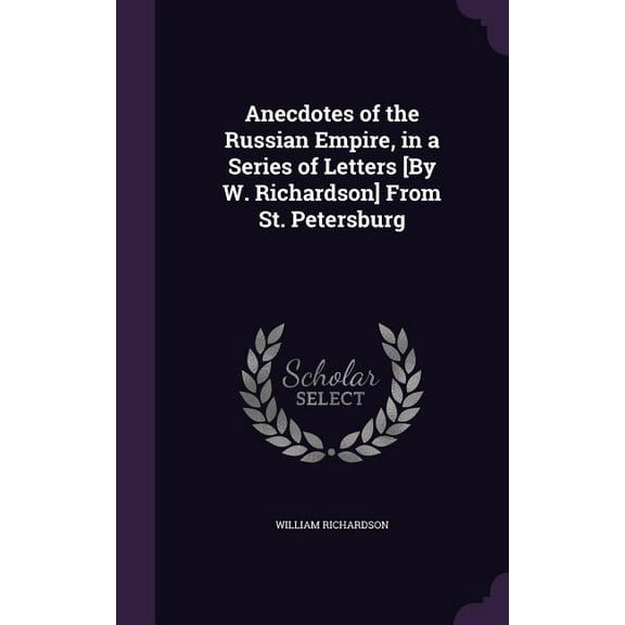 Anecdotes of the Russian Empire, in a Series of Letters [By W. Richardson] From St. Petersburg (Hardcover)