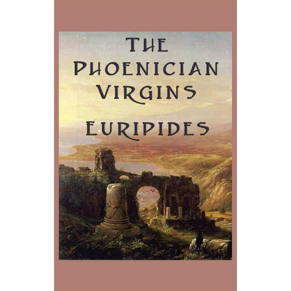 The Phoenician Virgins: A Tragedy of the House of Oedipus, (Hardcover)