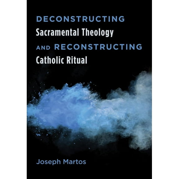 Deconstructing Sacramental Theology and Reconstructing Catholic Ritual (Hardcover)