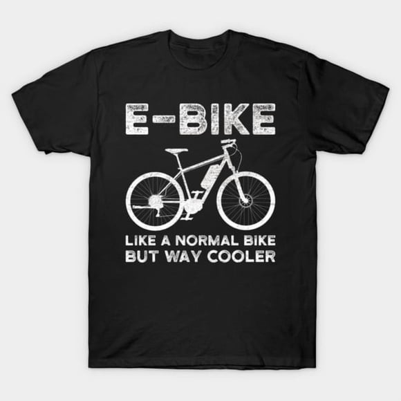 EBike Like A Normal Bike But Way Cooler Electric Bicycle Unisex T-Shirt ,up to size 5XL