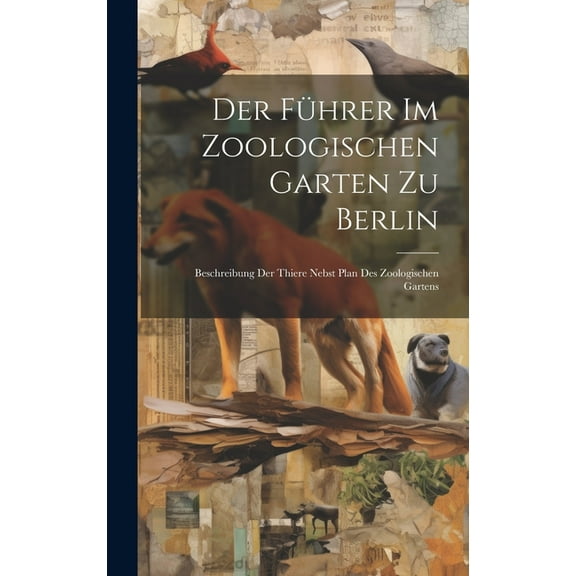 Der Führer Im Zoologischen Garten Zu Berlin: Beschreibung Der Thiere Nebst Plan Des Zoologischen Gartens (Hardcover)