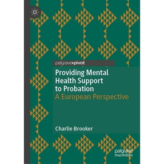 Palgrave Studies in Risk, Crime and Soci Providing Mental Health Support to Probation: A European Perspective, (Hardcover)