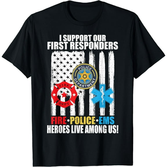 I Support Our First Responders Heroes Fire Police EMS T-Shirt