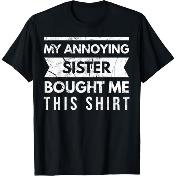 My Annoying Sister Bought Me This Shirt Funny Gag Stuff T-Shirt