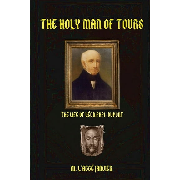 The Holy Man of Tours: Life of Leo DuPont, (Paperback)