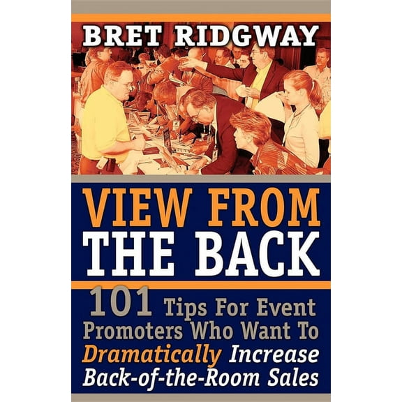 View from the Back: 101 Tips for Event Promoters Who Want to Dramatically Increase Back-Of-The-Room Sales, (Paperback)