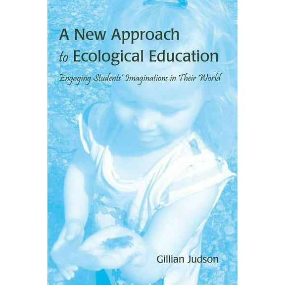 A New Approach to Ecological Education: Engaging Students' Imaginations in Their World, (Paperback)
