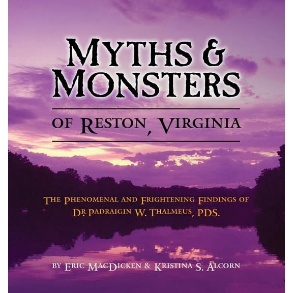 Myths & Monsters of Reston, Virginia: The Phenomenal and Frightening Findings of Dr. Padraigin W. Thalmeus, PDS., (Paperback)