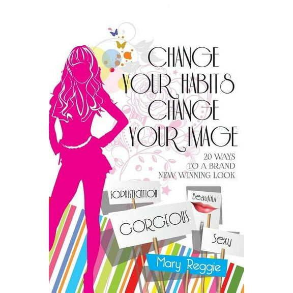 Change Your Habits Change Your Image: 20 Ways for a Brand New Winning Look (Paperback)