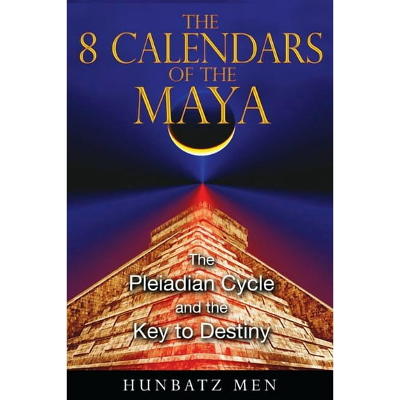 The 8 Calendars of the Maya: The Pleiadian Cycle and the Key to Destiny, (Paperback)