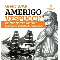 Who Was Amerigo Vespucci? He Who Named America Biography 3rd Grade Children's Biographies (Hardcover)
