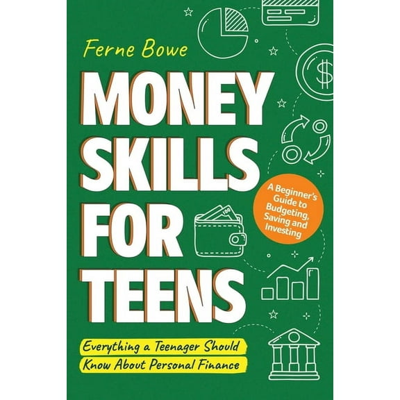Essential Life Skills for Teens Money Skills for Teens: A Beginner's Guide to Budgeting, Saving, and Investing. Everything a Teenager Should Know About , (Paperback)