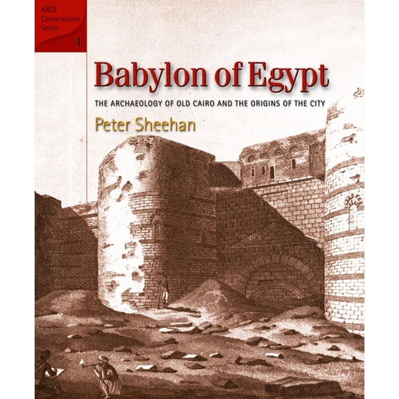 Arce Conservation Babylon of Egypt: The Archaeology of Old Cairo and the Origins of the City (Revised Edition), (Hardcover)