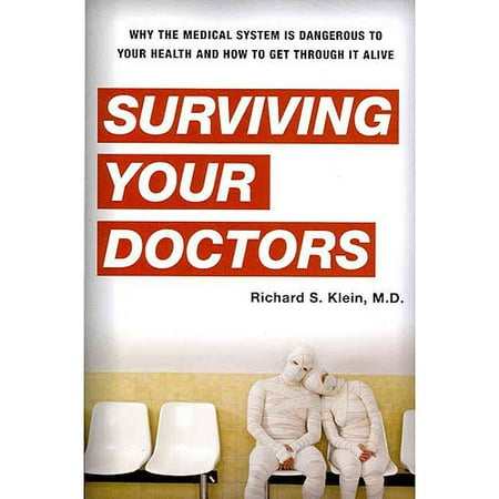 Surviving Your Doctors: Why the Medical System Is Dangerous to Your Health and How to Get Through it Alive