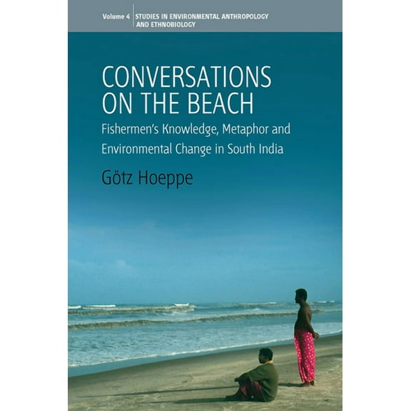 Environmental Anthropology and Ethnobiol Conversations on the Beach: Fishermen's Knowledge, Metaphor and Environmental Change in South India, Book 2, (Hardcover)