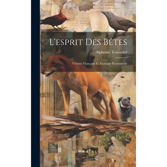 L'esprit Des Bêtes: Vénerie Française Et Zoologie Passionnelle (Hardcover)