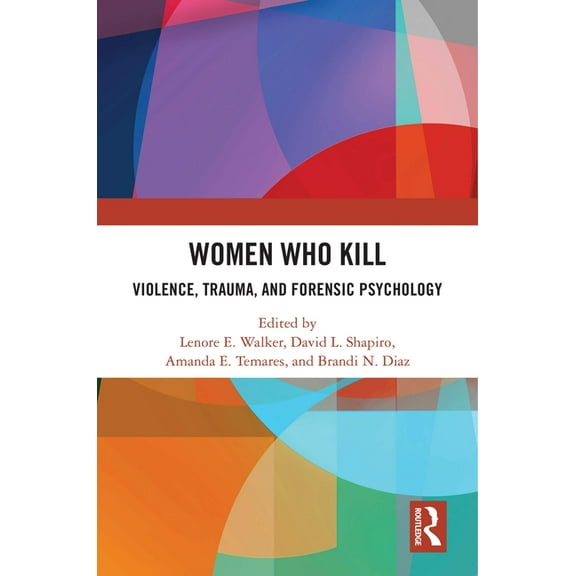 Women Who Kill: Violence, Trauma, and Forensic Psychology, (Hardcover)