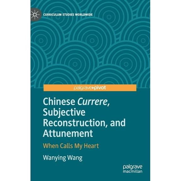 Curriculum Studies Worldwide Chinese Currere, Subjective Reconstruction, and Attunement: When Calls My Heart, (Hardcover)