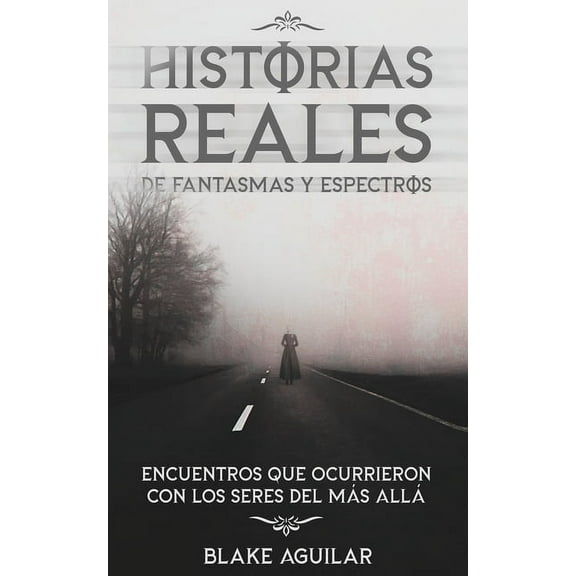 Historias Reales de Fantasmas y Espectros: Encuentros que Ocurrieron con los Seres del más Allá, (Paperback)