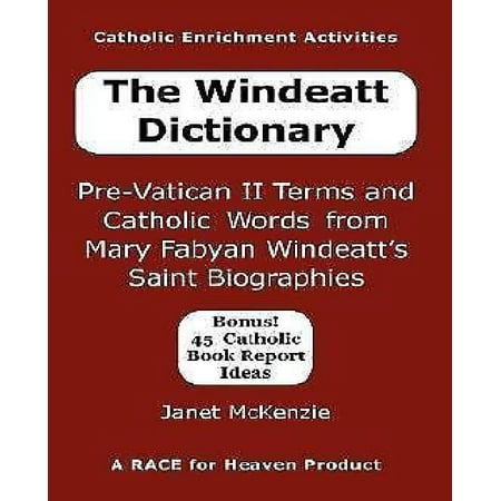 The Windeatt Dictionary: Pre-Vatican II Terms and Catholic Words from Mary Fabyan Windeatt's Saint Biographies