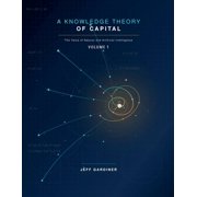 The Value of Natural and Artificial Inte A Knowledge Theory of Capital: The Value of Natural and Artificial Intelligence, Book 1, (Paperback)