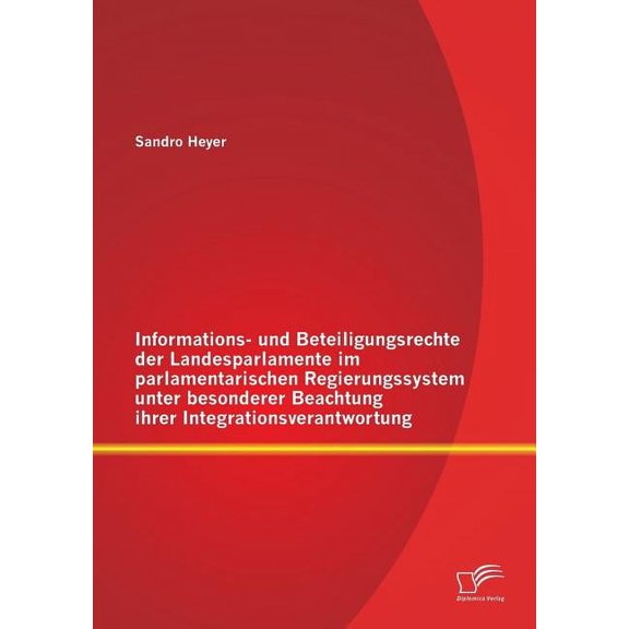 Informations- und Beteiligungsrechte der Landesparlamente im parlamentarischen Regierungssystem unter besonderer Beachtung ihrer Integrationsverantwortung (Paperback)