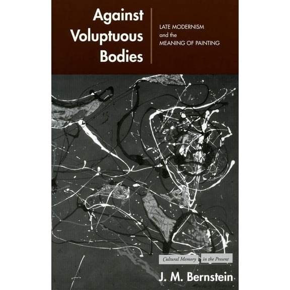 Cultural Memory in the Present Against Voluptuous Bodies: Late Modernism and the Meaning of Painting, (Paperback)