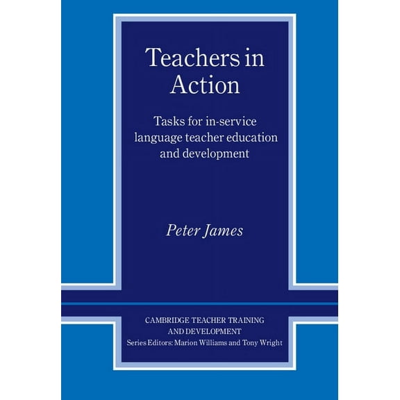 Cambridge Teacher Training and Developme Teachers in Action: Tasks for In-Service Language Teacher Education and Development, (Paperback)