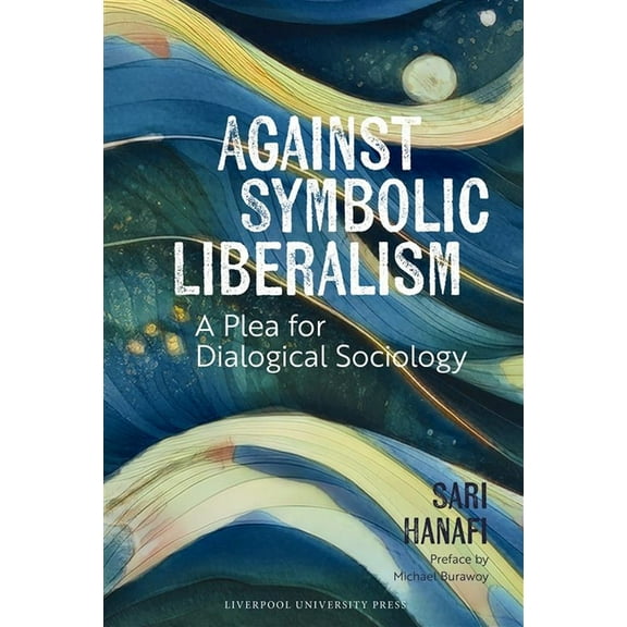 Against Symbolic Liberalism: A Plea for Dialogical Sociology, (Hardcover)